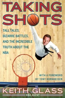 Taking Shots: Tall Tales, Bizarre Battles, and the Incredible Truth Abou t the NBA