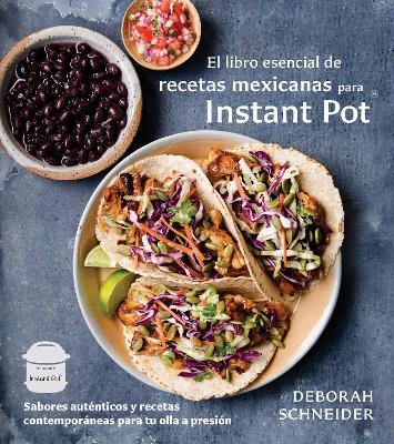 El libro esencial de recetas mexicanas para Instant Pot / The Essential Mexican  Instant Pot Cookbook - Deborah Schneider