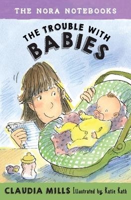 The Nora Notebooks, Book 2: The Trouble with Babies - Claudia Mills