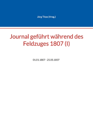 Journal geführt während des Feldzuges 1807 (I)