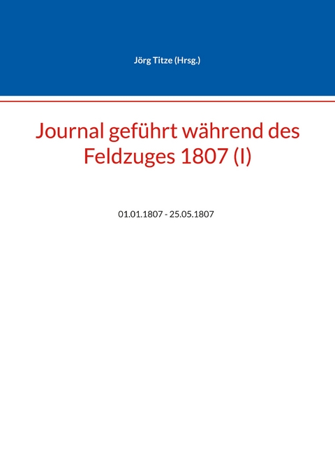 Journal gef&uuml;hrt w&auml;hrend des Feldzuges 1807 (I) - 