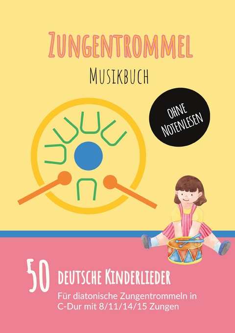 Zungentrommel Musikbuch: 50 Deutsche Kinderlieder - spielen nach Zahlen f&uuml;r diatonische Zungentrommeln (C-Dur) mit 8 / 11 / 14 / 15 Zungen - ohne Notenlesen - 
