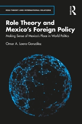 Role Theory and Mexico's Foreign Policy - Omar A. Loera-Gonz&aacute;lez