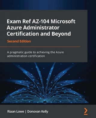Exam Ref AZ-104 Microsoft Azure Administrator Certification and Beyond