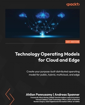 Technology Operating Models for Cloud and Edge - Ahilan Ponnusamy, Andreas Spanner