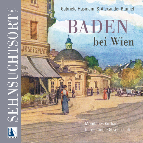 k.u.k. Sehnsuchtsort Baden - Gabriele Hasmann, Alexander Bl&uuml;mel