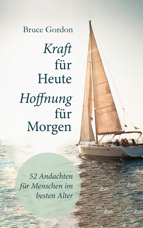 Kraft f&uuml;r heute - Hoffnung f&uuml;r morgen - Bruce Gordon