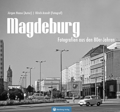 Magdeburg - Fotografien aus den 80er-Jahren - J&uuml;rgen Haase, Ulrich Arendt