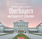 Die sch&ouml;nsten Schl&ouml;sser und Burgen in Oberbayern und Bayerisch Schwaben - Horst-Dieter Radke, Mirjam Radke