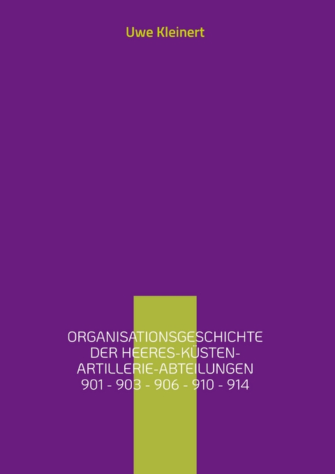 Organisationsgeschichte der Heeres-K&uuml;sten-Artillerie-Abteilungen 901 - 903 - 906 - 910 - 914 - Uwe Kleinert
