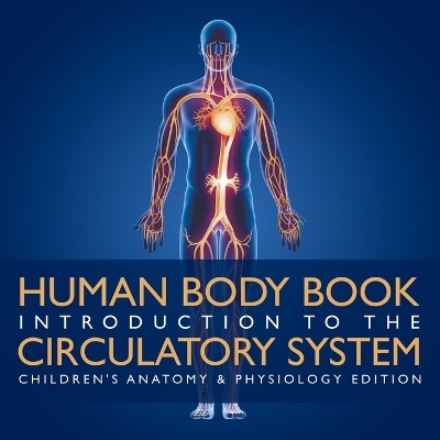 Human Body Book Introduction to the Circulatory System Children's Anatomy & Physiology Edition -  Baby Professor