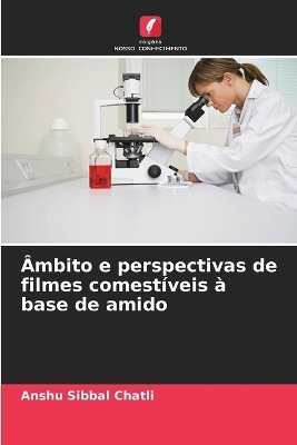 &Acirc;mbito e perspectivas de filmes comest&iacute;veis &agrave; base de amido - Anshu Sibbal Chatli
