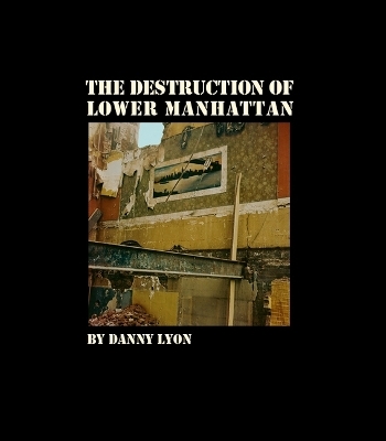 Danny Lyon: The Destruction of Lower Manhattan (Signed Edition) - 