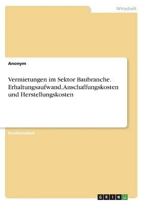 Vermietungen im Sektor Baubranche. Erhaltungsaufwand, Anschaffungskosten und Herstellungskosten