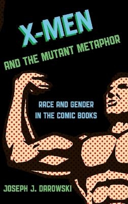 X-Men and the Mutant Metaphor - Joseph J. Darowski