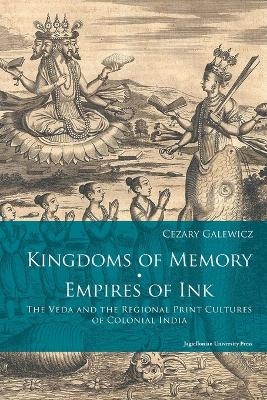Kingdoms of Memory, Empires of Ink &ndash; The Veda and the Regional Print Cultures of Colonial India - Cezary Galewicz
