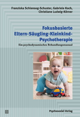 Fokusbasierte Eltern-S&auml;ugling-Kleinkind-Psychotherapie - Franziska Schlensog-Schuster, Gabriele Koch, Christiane Ludwig-K&ouml;rner