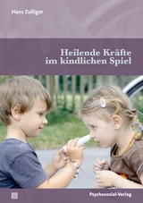 Heilende Kr&auml;fte im kindlichen Spiel - Hans Zulliger