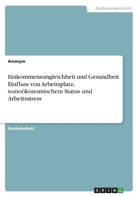 Einkommensungleichheit und Gesundheit. Einfluss von Arbeitsplatz, sozioÃ¶konomischem Status und Arbeitsstress