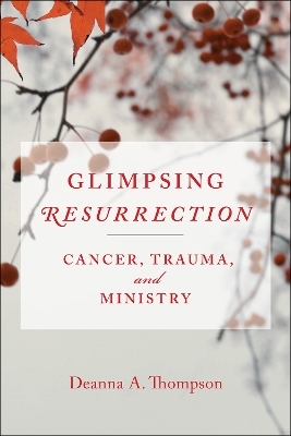 Glimpsing Resurrection - Deanna Thompson