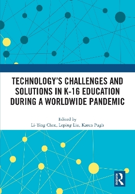 Technology’s Challenges and Solutions in K-16 Education during a Worldwide Pandemic - 