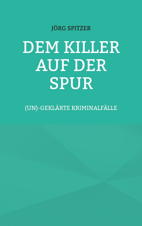 Dem Killer auf der Spur - J&ouml;rg Spitzer