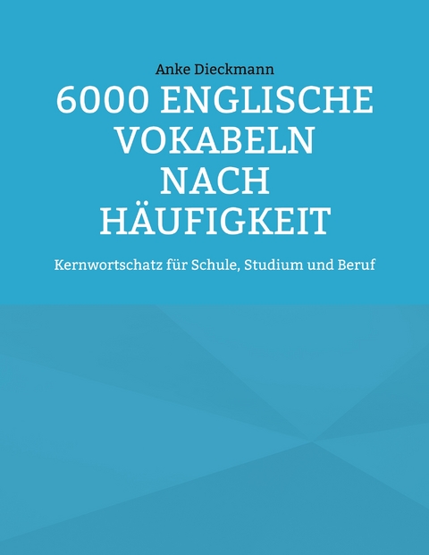 6000 Englische Vokabeln nach Häufigkeit - Anke Dieckmann