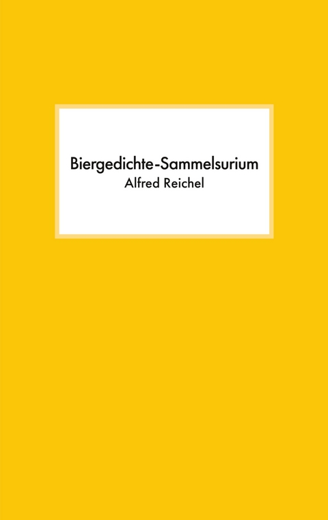 Biergedichte-Sammelsurium - Alfred Reichel