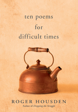Ten Poems for Difficult Times - Roger Housden