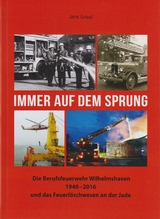 Immer auf dem Sprung - Die Berufsfeuerwehr Wilhelmshaven 1940 - 2016 und das Feuerl&ouml;schwesen an der Jade - Jens Graul