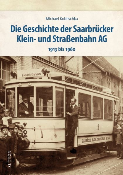 Die Geschichte der Saarbrücker Klein- und Straßenbahn AG - Michael Koblischka