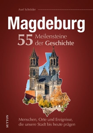 Magdeburg - 55 Meilensteine der Geschichte