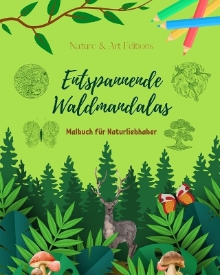 Entspannende Waldmandalas Malbuch f&uuml;r Naturliebhaber Anti-Stress und kreative Kunst - Art Editions,  Nature