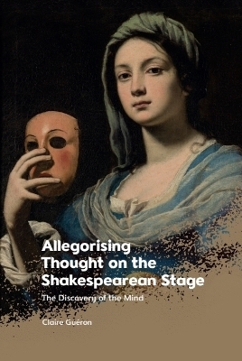Allegorising Thought on the Shakespearean Stage - Claire Gu&eacute;ron