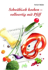 Schw&auml;bisch kochen - vollwertig mit Pfiff - Herbert Walker