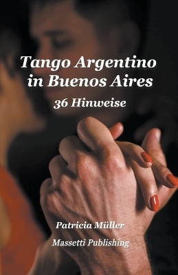 Tango Argentino in Buenos Aires - 36 Hinweise - Patricia M&uuml;ller