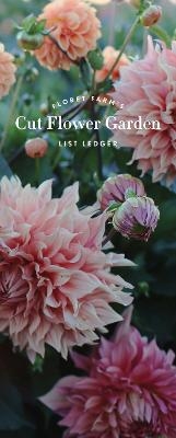 Floret Farm&rsquo;s Cut Flower Garden List Ledger - Erin Benzakein