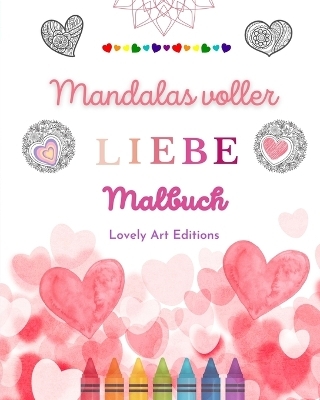 Mandalas voller Liebe Malbuch für jedermann Einzigartige Mandalas Quelle unendlicher Kreativität, Liebe und Frieden