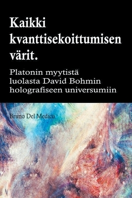 Kaikki quantum entanglement v&auml;rit. Platonin luolan myytist&auml; Carl Jungin synkronismiin David Bohmin hologrammeihin - Bruno Del Medico