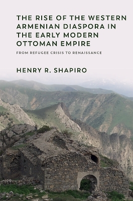 The Rise of the Western Armenian Diaspora in the Early Modern Ottoman Empire - Henry R. Shapiro