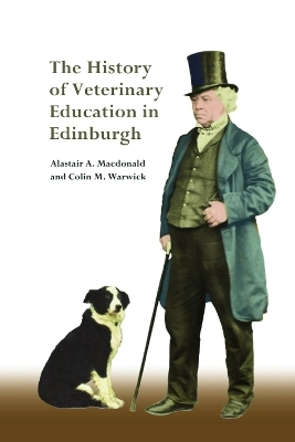 The History of Veterinary Education in Edinburgh - Alastair A. Macdonald, Colin M. Warwick