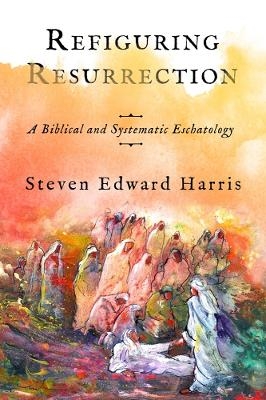 Refiguring Resurrection - Steven Edward Harris