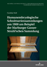 Humanembryologische Schnittseriensammlungen um 1900 am Beispiel der Marburger Gasser-Strahl&rsquo;schen Sammlung - Caroline Maria Stiel