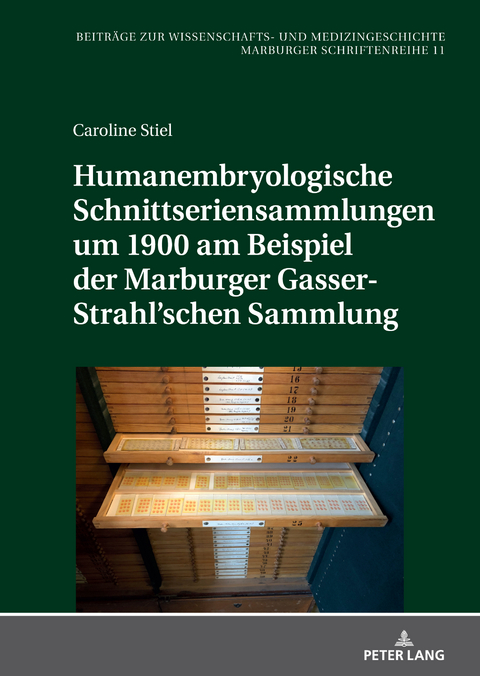 Humanembryologische Schnittseriensammlungen um 1900 am Beispiel der Marburger Gasser-Strahl&rsquo;schen Sammlung - Caroline Maria Stiel