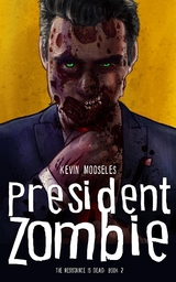 President Zombie : The Resistance is Dead Book Two -  Kevin Mooseles