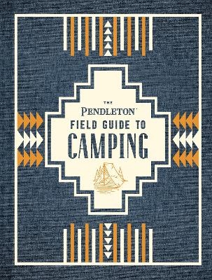 The Pendleton Field Guide to Camping -  Pendleton Woolen Mills
