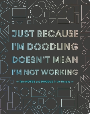 Just Because I'm Doodling Doesn't Mean I'm Not Working! - 