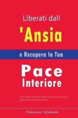 Liberati dall'Ansia e Recupera la Tua Pace Interiore - Simmons Graham