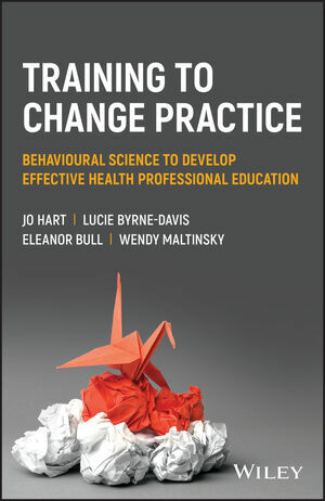 Training to Change Practice - Jo Hart, Lucie Byrne-Davis, Wendy Maltinsky, Eleanor Bull