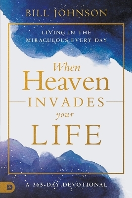 When Heaven Invades Earth: A 365-Day Devotional